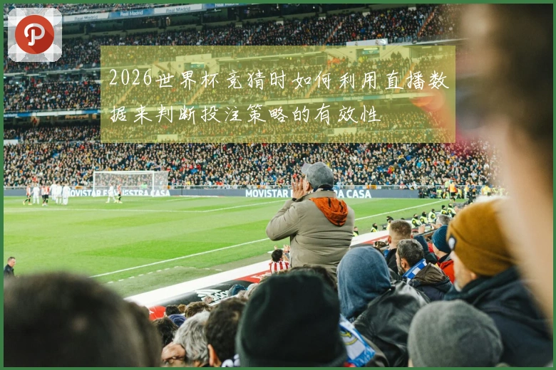 2026世界杯竞猜时如何利用直播数据来判断投注策略的有效性